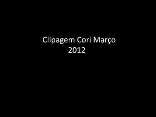 CClipagem Cori Março
        2012
 