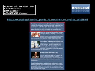 NOME DO VEÍCULO: Brasil Local
EDITORIA: Notícias
DATA: 26/08/2011
ABRANGÊNCIA: Regional


  http://www.brasilocal.com/rio_grande_do_norte/vale_do_acu/sao_rafael.html
 