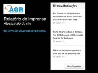 Relatório de imprensa
Atualização do site

http://www.sgr.org.br/index.php/noticias/
 