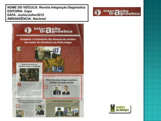 NOME DO VEÍCULO: Revista Integração Diagnóstica
EDITORIA: Capa
DATA: Junho/Julho/2012
ABRANGÊNCIA: Nacional
 