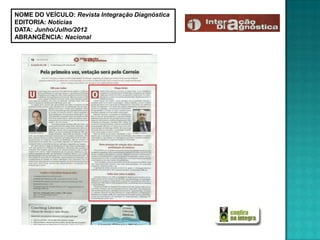 NOME DO VEÍCULO: Revista Integração Diagnóstica
EDITORIA: Notícias
DATA: Junho/Julho/2012
ABRANGÊNCIA: Nacional
 