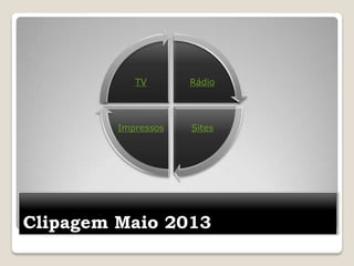 Clipagem Maio 2013
Rádio
SitesImpressos
TV
 