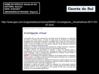 NOME DO VEÍCULO: Gazeta do Sul
  EDITORIA: Notícias
  DATA: 07/03/2011
  ABRANGÊNCIA/TIRAGEM: Regional




http://www.gaz.com.br/gazetadosul/noticia/266921-investigacao_virtual/edicao:2011-03-
                                       07.html
 
