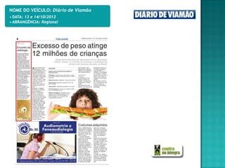 NOME DO VEÍCULO: Diário de Viamão
• DATA: 13 e 14/10/2012
• ABRANGÊNCIA: Regional
 