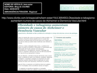 NOME DO VEÍCULO: bem-estar
  EDITORIA: Blog do ClicRBS
  Data: 28/09/2010
  ABRANGÊNCIA/TIRAGEM: Regional


http://www.clicrbs.com.br/especial/rs/bem-estar/19,0,3054553,Obesidade-e-tabagismo-
         aumentam-numero-de-casos-de-Alzheimer-e-Demencia-Vascular.html
 