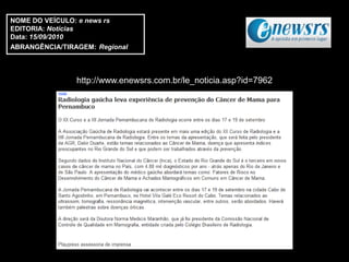 NOME DO VEÍCULO: e news rs
EDITORIA: Notícias
Data: 15/09/2010
ABRANGÊNCIA/TIRAGEM: Regional



                http://www.enewsrs.com.br/le_noticia.asp?id=7962
 