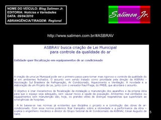 NOME DO VEÍCULO: Blog Salimen Jr.
EDITORIA: Notícias e Variedades
DATA: 09/04/2010
ABRANGÊNCIA/TIRAGEM: Regional



                       http://www.salimen.com.br/#ASBRAV




                                                           5
 