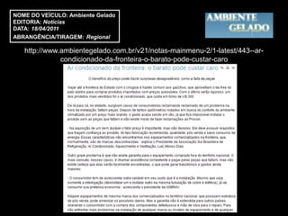 NOME DO VEÍCULO: Ambiente Gelado
EDITORIA: Notícias
DATA: 18/04/2011
ABRANGÊNCIA/TIRAGEM: Regional

   http://www.ambientegelado.com.br/v21/notas-mainmenu-2/1-latest/443--ar-
              condicionado-da-fronteira-o-barato-pode-custar-caro
 