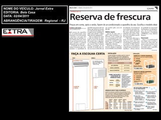 NOME DO VEÍCULO: Jornal Extra
EDITORIA: Bela Casa
DATA: 02/04/2011
ABRANGÊNCIA/TIRAGEM: Regional - RJ
 