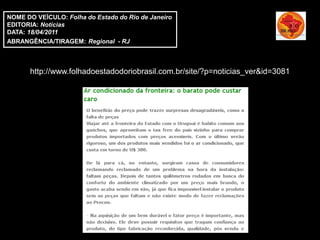 NOME DO VEÍCULO: Folha do Estado do Rio de Janeiro
EDITORIA: Notícias
DATA: 18/04/2011
ABRANGÊNCIA/TIRAGEM: Regional - RJ



       http://www.folhadoestadodoriobrasil.com.br/site/?p=noticias_ver&id=3081
 