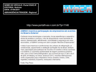 NOME DO VEÍCULO: Portal HVAC-R
EDITORIA: Notícias
DATA: 07/04/2011
ABRANGÊNCIA/TIRAGEM: Regional




                    http://www.portalhvac-r.com.br/?p=1146
 