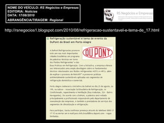 http://rsnegocios1.blogspot.com/2010/08/refrigeracao-sustentavel-e-tema-de_17.html NOME DO VEÍCULO:  RS Negócios e Empresas EDITORIA:  Notícias DATA:  17/08/2010 ABRANGÊNCIA/TIRAGEM:   Regional  