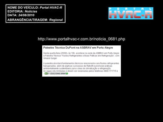 NOME DO VEÍCULO:  Portal HVAC-R EDITORIA:  Notícias DATA:  24/08/2010 ABRANGÊNCIA/TIRAGEM:   Regional  http://www.portalhvac-r.com.br/noticia_0681.php 