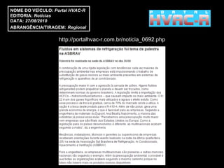 http://portalhvac-r.com.br/noticia_0692.php NOME DO VEÍCULO:  Portal HVAC-R EDITORIA:  Notícias DATA:  27/08/2010 ABRANGÊNCIA/TIRAGEM:   Regional  