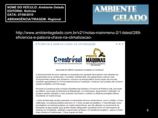 NOME DO VEÍCULO:  Ambiente Gelado EDITORIA:  Notícias DATA:  07/08/2010 ABRANGÊNCIA/TIRAGEM:   Regional  http://www.ambientegelado.com.br/v21/notas-mainmenu-2/1-latest/289-eficiencia-e-palavra-chave-na-climatizacao- 