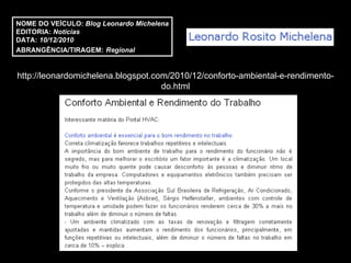 http://leonardomichelena.blogspot.com/2010/12/conforto-ambiental-e-rendimento-do.html NOME DO VEÍCULO:  Blog Leonardo Michelena EDITORIA:  Notícias DATA:  10/12/2010  ABRANGÊNCIA/TIRAGEM:   Regional  