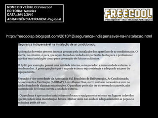 NOME DO VEÍCULO: Freecool
EDITORIA: Notícias
DATA: 30/12/2010
ABRANGÊNCIA/TIRAGEM: Regional




http://freecoolsp.blogspot.com/2010/12/seguranca-indispensavel-na-instalacao.html
 