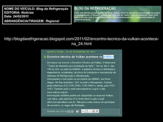 NOME DO VEÍCULO: Blog da Refrigeração
EDITORIA: Notícias
Data: 24/02/2011
ABRANGÊNCIA/TIRAGEM: Regional




http://blogdarefrigeracao.blogspot.com/2011/02/encontro-tecnico-da-vulkan-acontece-
                                     na_24.html
 