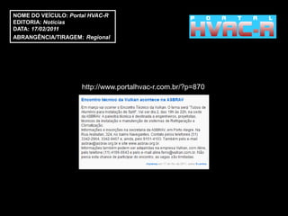 NOME DO VEÍCULO: Portal HVAC-R
EDITORIA: Notícias
DATA: 17/02/2011
ABRANGÊNCIA/TIRAGEM: Regional




                     http://www.portalhvac-r.com.br/?p=870
 