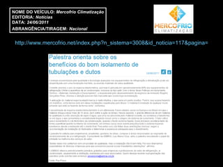http://www.mercofrio.net/index.php?n_sistema=3008&id_noticia=117&pagina= NOME DO VEÍCULO:  Mercofrio Climatização EDITORIA:  Notícias DATA:  24/06/2011 ABRANGÊNCIA/TIRAGEM:   Nacional 