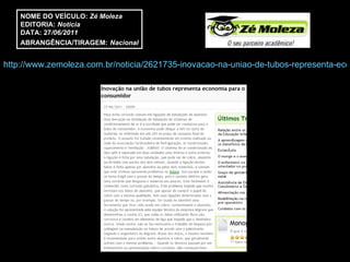 http://www.zemoleza.com.br/noticia/2621735-inovacao-na-uniao-de-tubos-representa-economia-para-o-consumidor.html NOME DO VEÍCULO:  Zé Moleza EDITORIA:  Notícia DATA: 27 /06/2011 ABRANGÊNCIA/TIRAGEM:   Nacional 