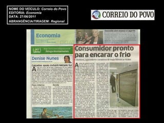 NOME DO VEÍCULO:  Correio do Povo EDITORIA:  Economia DATA: 27 /06/2011 ABRANGÊNCIA/TIRAGEM:   Regional  