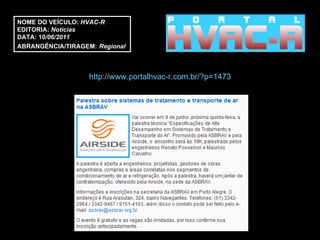 http://www.portalhvac-r.com.br/?p=1473 NOME DO VEÍCULO:  HVAC-R EDITORIA:  Notícias  DATA: 10 /06/2011 ABRANGÊNCIA/TIRAGEM:   Regional  