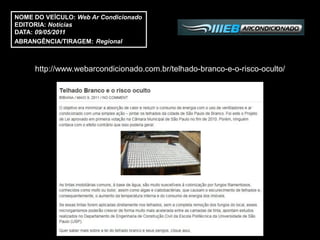 NOME DO VEÍCULO: Web Ar Condicionado
EDITORIA: Notícias
DATA: 09/05/2011
ABRANGÊNCIA/TIRAGEM: Regional



     http://www.webarcondicionado.com.br/telhado-branco-e-o-risco-oculto/
 