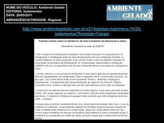 NOME DO VEÍCULO: Ambiente Gelado
EDITORIA: Isolamentos
DATA: 26/05/2011
ABRANGÊNCIA/TIRAGEM: Regional

         http://www.ambientegelado.com.br/v21/legislas-mainmenu-70/20-
                         isolamentos?fontstyle=f-larger
 