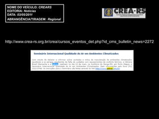 NOME DO VEÍCULO: CREARS
 EDITORIA: Notícias
 DATA: 03/05/2011
 ABRANGÊNCIA/TIRAGEM: Regional




http://www.crea-rs.org.br/crea/cursos_eventos_det.php?id_cms_bulletin_news=2272
 