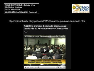 NOME DO VEÍCULO: Opinião Livre
EDITORIA: Notícias
DATA: 17/05/2011
ABRANGÊNCIA/TIRAGEM: Regional



   http://opiniaolivretv.blogspot.com/2011/05/asbrav-promove-seminario.html
 