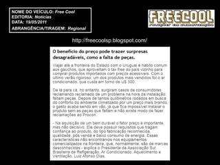 NOME DO VEÍCULO: Free Cool
EDITORIA: Notícias
DATA: 19/05/2011
ABRANGÊNCIA/TIRAGEM: Regional

                       http://freecoolsp.blogspot.com/
 