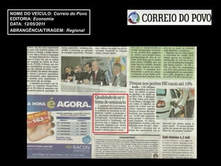 NOME DO VEÍCULO: Correio do Povo
EDITORIA: Economia
DATA: 12/05/2011
ABRANGÊNCIA/TIRAGEM: Regional
 