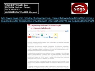 NOME DO VEÍCULO: Segs
   EDITORIA: Notícias - Demais
   DATA: 18/10/2011
   ABRANGÊNCIA/TIRAGEM: Nacional


http://www.segs.com.br/index.php?option=com_content&view=article&id=53052:empres
as-podem-evitar-contribuicao-previdenciaria-indevida&catid=45:cat-seguros&Itemid=324
 