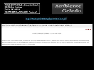 NOME DO VEÍCULO: Ambiente Gelado
EDITORIA: Notícias
DATA: 24/10/2011
ABRANGÊNCIA/TIRAGEM: Nacional


                   http://www.ambientegelado.com.br/v21/
 