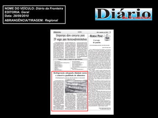 NOME DO VEÍCULO: Diário da Fronteira
EDITORIA: Geral
Data: 28/09/2010
ABRANGÊNCIA/TIRAGEM: Regional
 