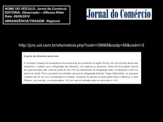 NOME DO VEÍCULO: Jornal do Comércio
EDITORIA: Observador – Affonso Ritter
Data: 09/09/2010
ABRANGÊNCIA/TIRAGEM: Regional




        http://jcrs.uol.com.br/site/noticia.php?codn=39668&codp=56&codni=3
 