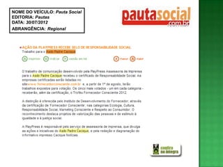 NOME DO VEÍCULO: Pauta Social
EDITORIA: Pautas
DATA: 30/07/2012
ABRANGÊNCIA: Regional
 