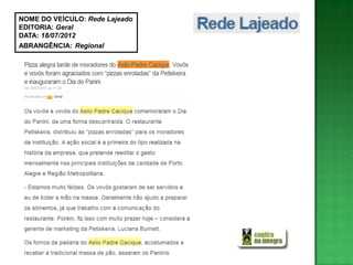 NOME DO VEÍCULO: Rede Lajeado
EDITORIA: Geral
DATA: 18/07/2012
ABRANGÊNCIA: Regional
 