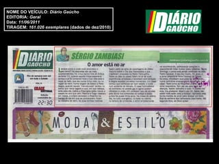 NOME DO VEÍCULO:  Diário Gaúcho EDITORIA:  Geral Data:  11/06/2011 TIRAGEM:   161.026 exemplares  (dados de dez/2010) 