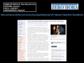 NOME DO VEÍCULO:  Zero Hora On Line EDITORIA:  Notícias  DATA:  11/06/2011  ABRANGÊNCIA:   Regional http://zerohora.clicrbs.com.br/zerohora/jsp/default.jsp?uf=1&local=1&section=Geral&newsID=a3347269.xml   