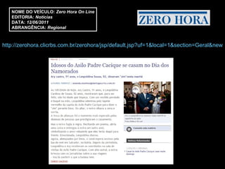 http://zerohora.clicrbs.com.br/zerohora/jsp/default.jsp?uf=1&local=1&section=Geral&newsID=a3347614.xml   NOME DO VEÍCULO:  Zero Hora On Line EDITORIA:  Notícias  DATA:  12/06/2011  ABRANGÊNCIA:   Regional 