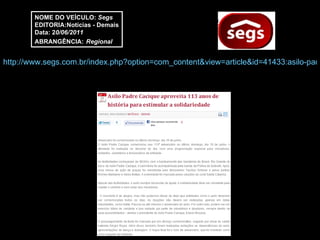 http://www.segs.com.br/index.php?option=com_content&view=article&id=41433:asilo-padre-cacique-aproveita-113-anos-de-historia-para-estimular-a-solidariedade&catid=50:cat-demais&Itemid=331 NOME DO VEÍCULO:  Segs EDITORIA:Notícias - Demais Data: 2 0/06/2011 ABRANGÊNCIA:   Regional 