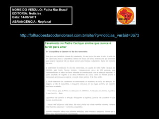 http://folhadoestadodoriobrasil.com.br/site/?p=noticias_ver&id=3673 NOME DO VEÍCULO:  Folha Rio Brasil EDITORIA: Notícias Data: 14 /06/2011 ABRANGÊNCIA:   Regional 