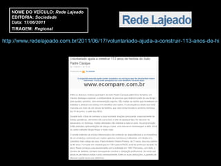 http://www.redelajeado.com.br/2011/06/17/voluntariado-ajuda-a-construir-113-anos-de-historia-do-asilo-padre-cacique/ NOME DO VEÍCULO:  Rede Lajeado EDITORIA:  Sociedade Data:  17/06/2011 TIRAGEM:   Regional 