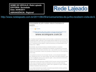 http://www.redelajeado.com.br/2011/06/29/aniversariantes-de-junho-recebem-visita-de-funcionarios-do-simers/ NOME DO VEÍCULO:  Rede Lajeado EDITORIA: Sociedade Data: 29 /06/2011 ABRANGÊNCIA:   Regional 