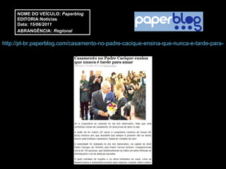 NOME DO VEÍCULO:  Paperblog EDITORIA:Notícias Data:  15/06/2011 ABRANGÊNCIA:   Regional http://pt-br.paperblog.com/casamento-no-padre-cacique-ensina-que-nunca-e-tarde-para-amar-157824/ 