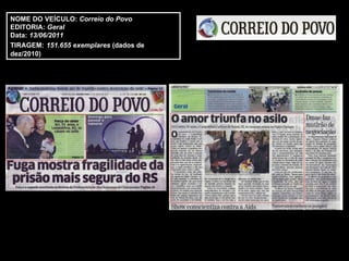 NOME DO VEÍCULO:  Correio do Povo EDITORIA:  Geral Data:  13/06/2011 TIRAGEM:   151.655 exemplares  (dados de dez/2010) 