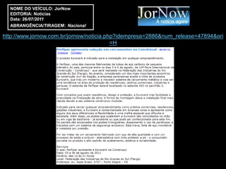 NOME DO VEÍCULO: JorNow
  EDITORIA: Notícias
  Data: 26/07/2011
  ABRANGÊNCIA/TIRAGEM: Nacional

http://www.jornow.com.br/jornow/noticia.php?idempresa=2886&num_release=47894&ori
                                          =H
 