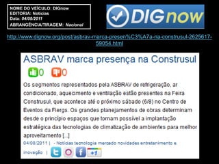 NOME DO VEÍCULO: DIGnow
 EDITORIA: Notícias
 Data: 04/08/2011
 ABRANGÊNCIA/TIRAGEM: Nacional

http://www.dignow.org/post/asbrav-marca-presen%C3%A7a-na-construsul-2625617-
                                   59054.html
 